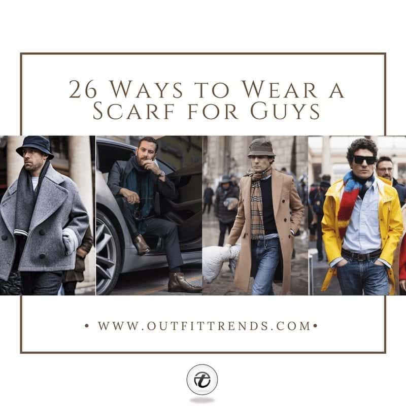 Guys Outfits with Scarves – 26 Ways to Wear a Scarf for Men